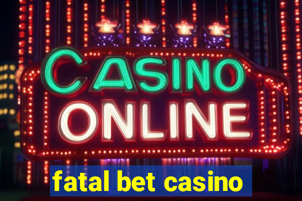 fatal bet casino