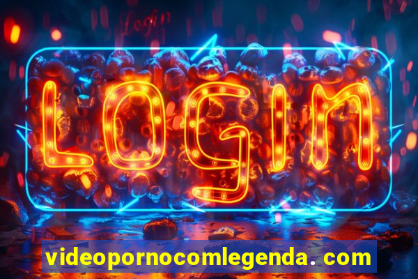 videopornocomlegenda. com