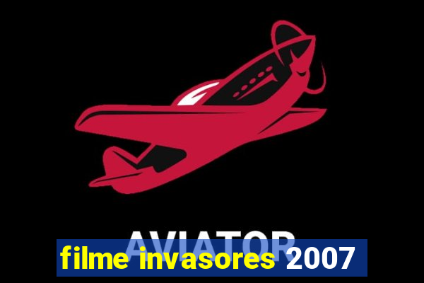 filme invasores 2007