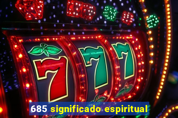 685 significado espiritual