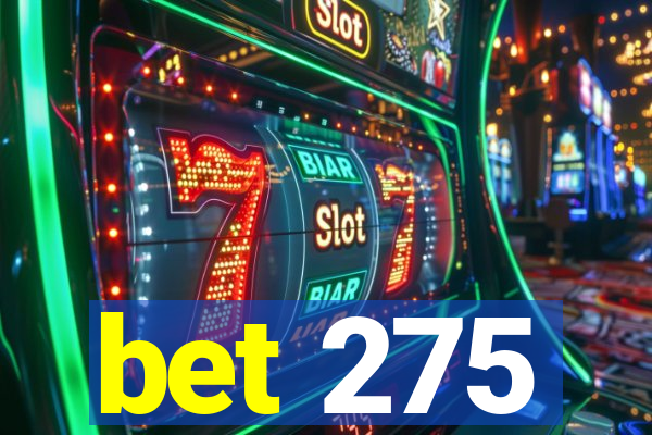 bet 275