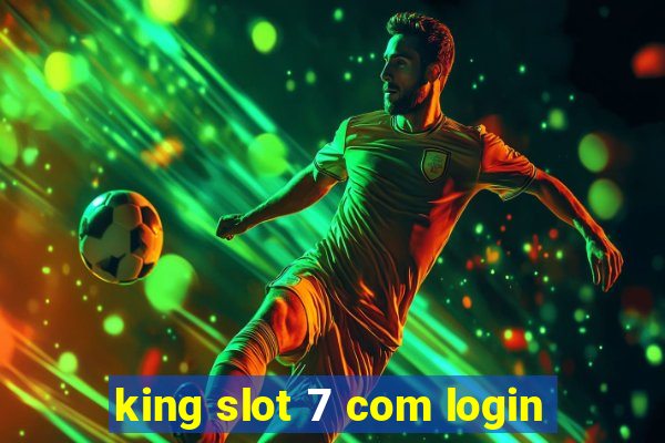 king slot 7 com login