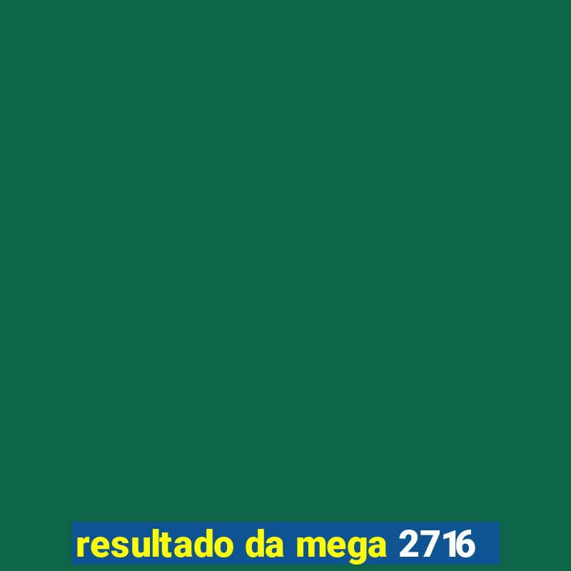 resultado da mega 2716