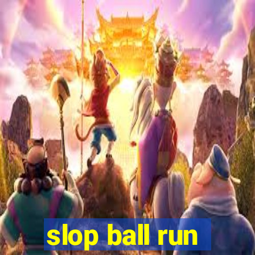 slop ball run