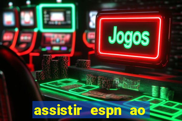 assistir espn ao vivo online gratis