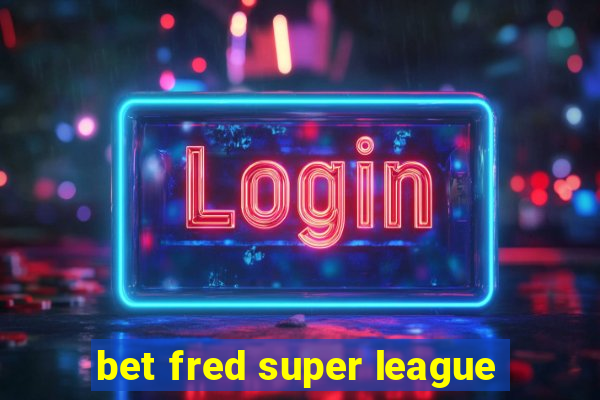 bet fred super league