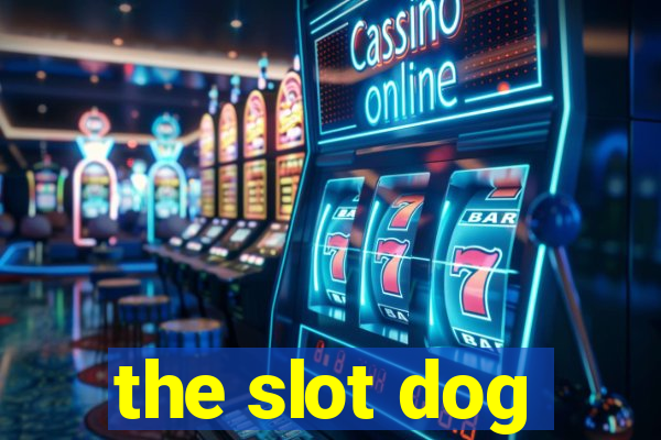 the slot dog