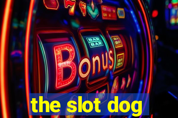 the slot dog