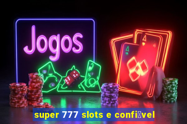 super 777 slots e confi谩vel