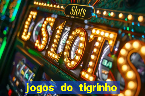 jogos do tigrinho que ganha dinheiro