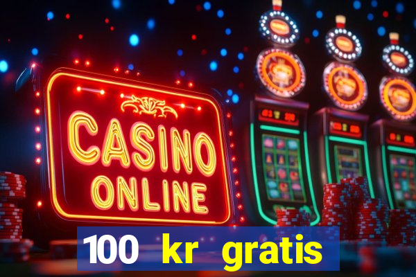 100 kr gratis casino uten innskudd