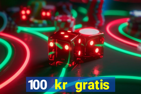 100 kr gratis casino uten innskudd