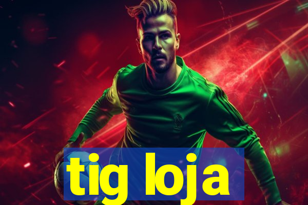 tig loja