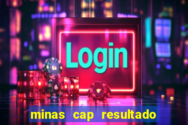 minas cap resultado de hoje