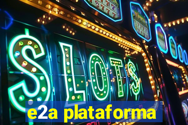 e2a plataforma