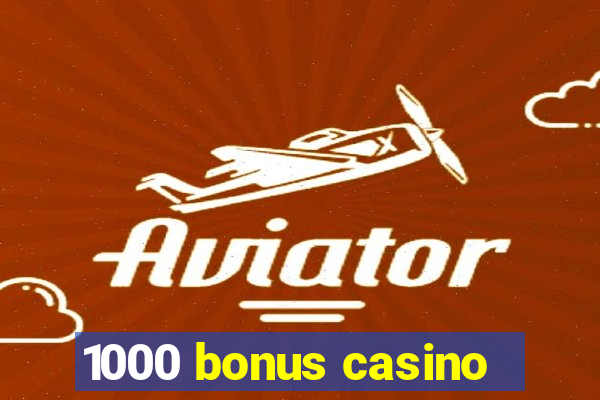 1000 bonus casino