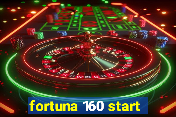 fortuna 160 start