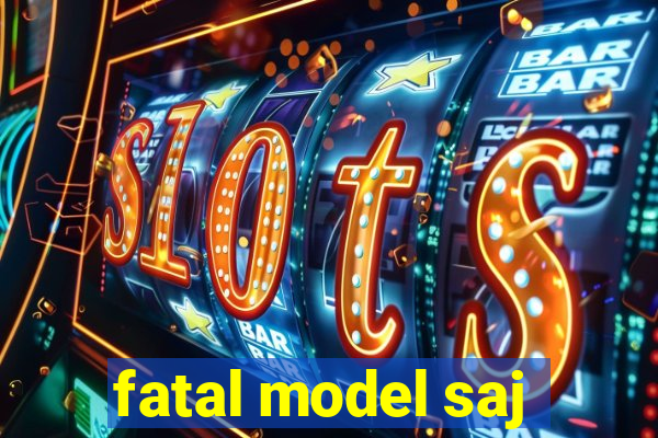 fatal model saj