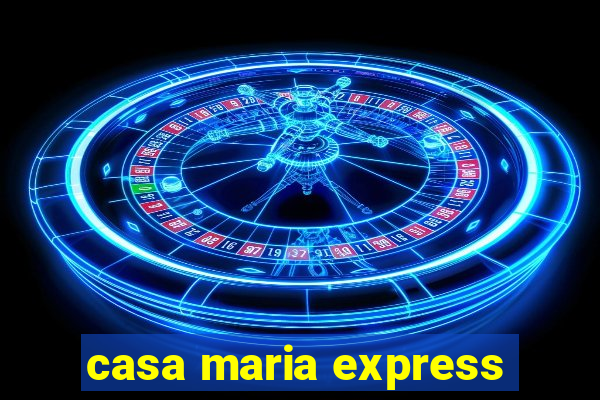 casa maria express