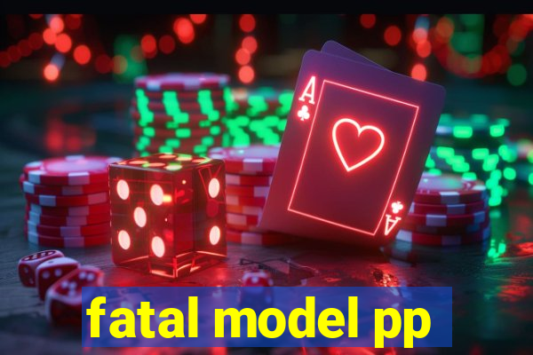 fatal model pp