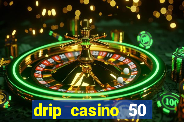 drip casino 50 free spins