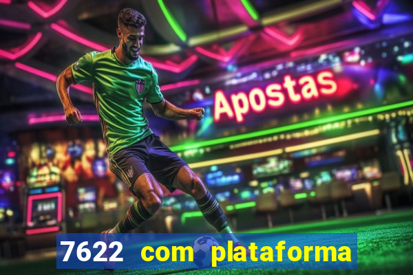 7622 com plataforma de jogos