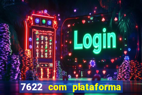 7622 com plataforma de jogos