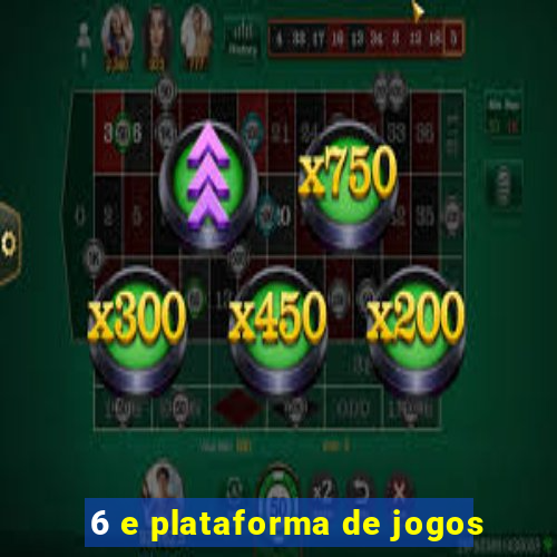 6 e plataforma de jogos