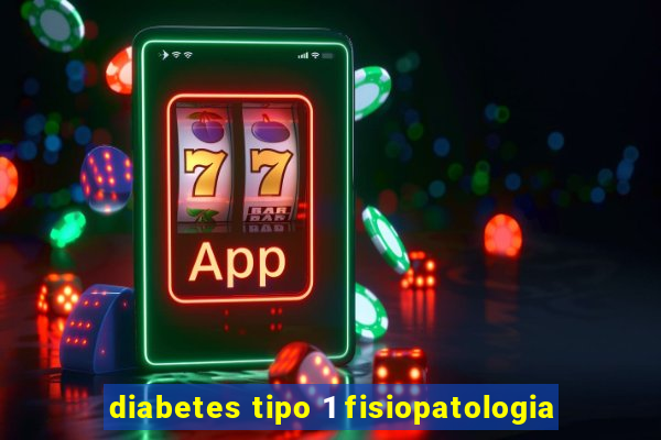 diabetes tipo 1 fisiopatologia