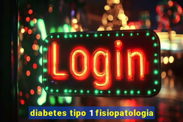 diabetes tipo 1 fisiopatologia