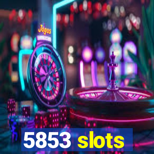 5853 slots