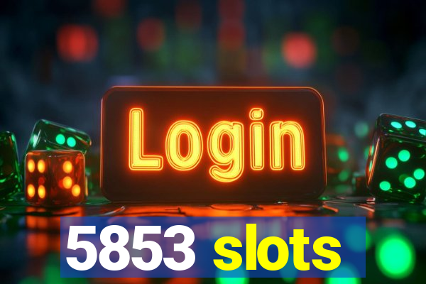 5853 slots