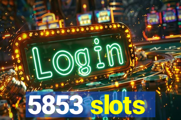 5853 slots