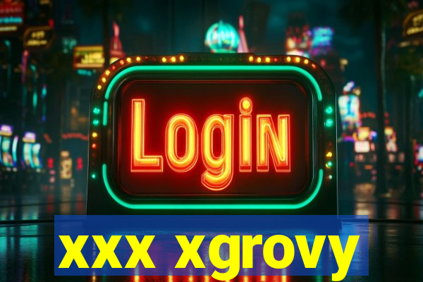 xxx xgrovy