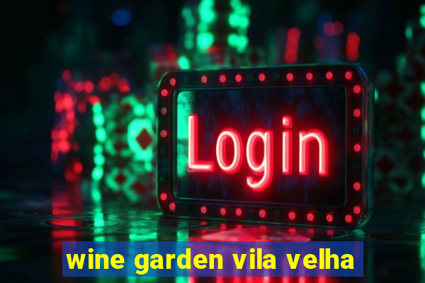 wine garden vila velha