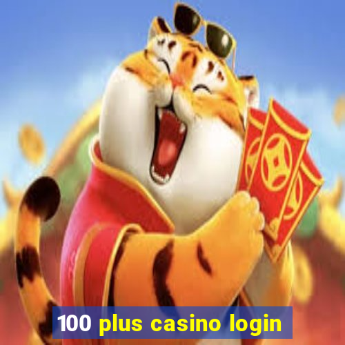 100 plus casino login