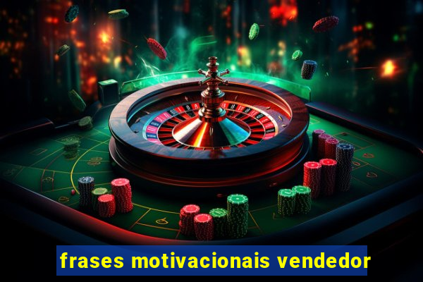 frases motivacionais vendedor