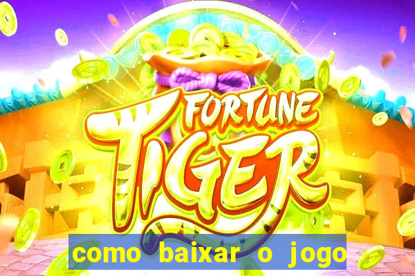 como baixar o jogo do tigrinho