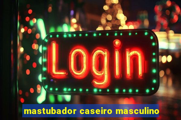 mastubador caseiro masculino