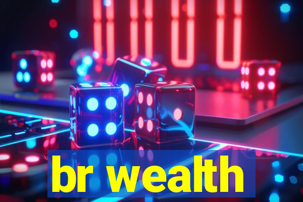 br wealth