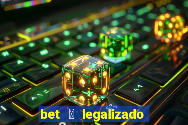 bet 茅 legalizado no brasil