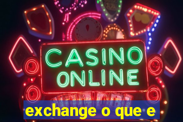 exchange o que e