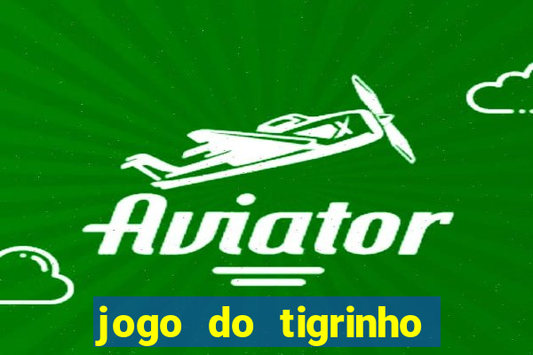 jogo do tigrinho ganha dinheiro