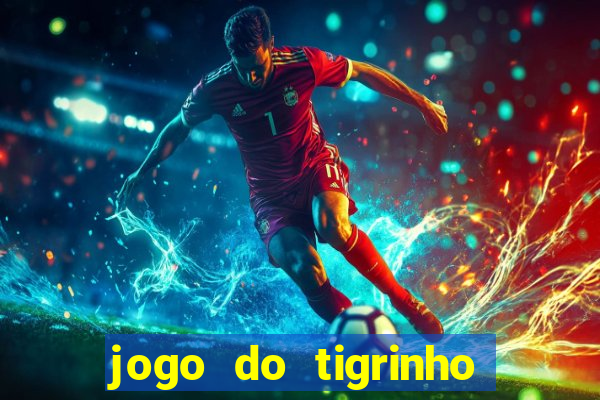 jogo do tigrinho ganha dinheiro