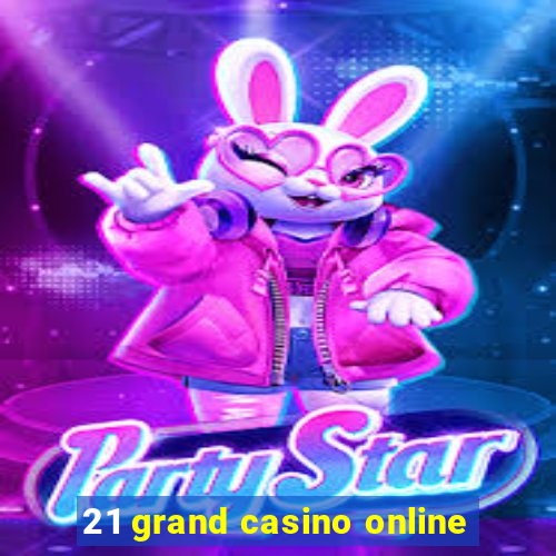 21 grand casino online