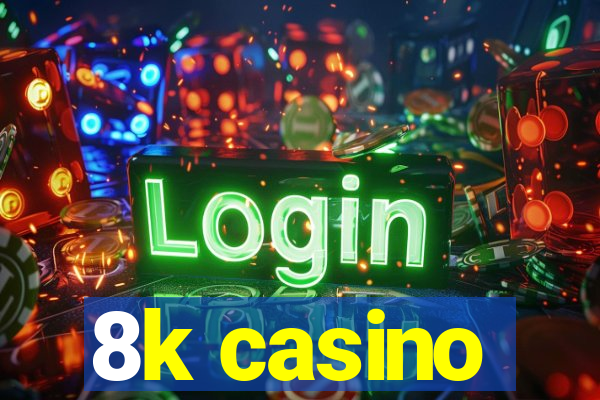 8k casino