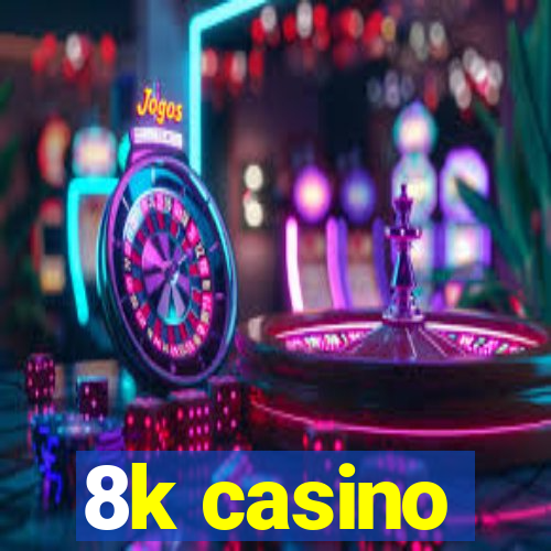 8k casino