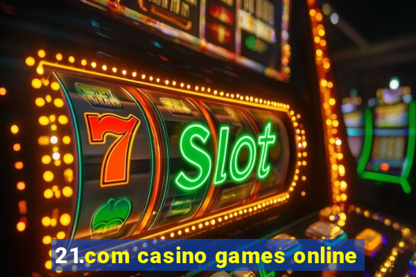 21.com casino games online