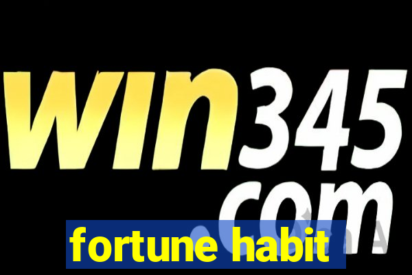 fortune habit