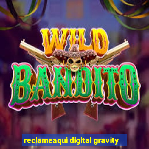 reclameaqui digital gravity